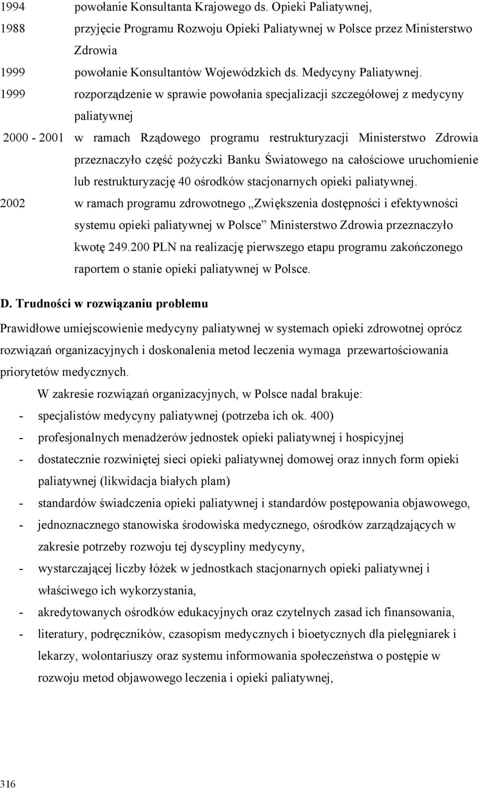 1999 rozporządzenie w sprawie powołania specjalizacji szczegółowej z medycyny paliatywnej 2000-2001 w ramach Rządowego programu restrukturyzacji Ministerstwo Zdrowia przeznaczyło część pożyczki Banku