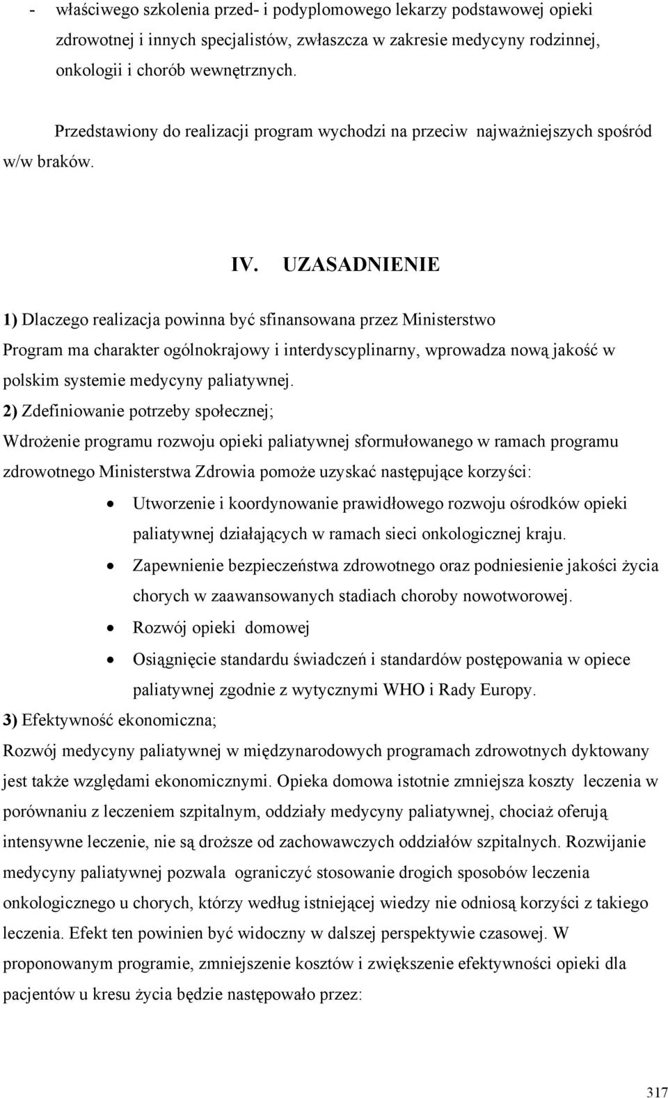 UZASADNIENIE 1) Dlaczego realizacja powinna być sfinansowana przez Ministerstwo Program ma charakter ogólnokrajowy i interdyscyplinarny, wprowadza nową jakość w polskim systemie medycyny paliatywnej.