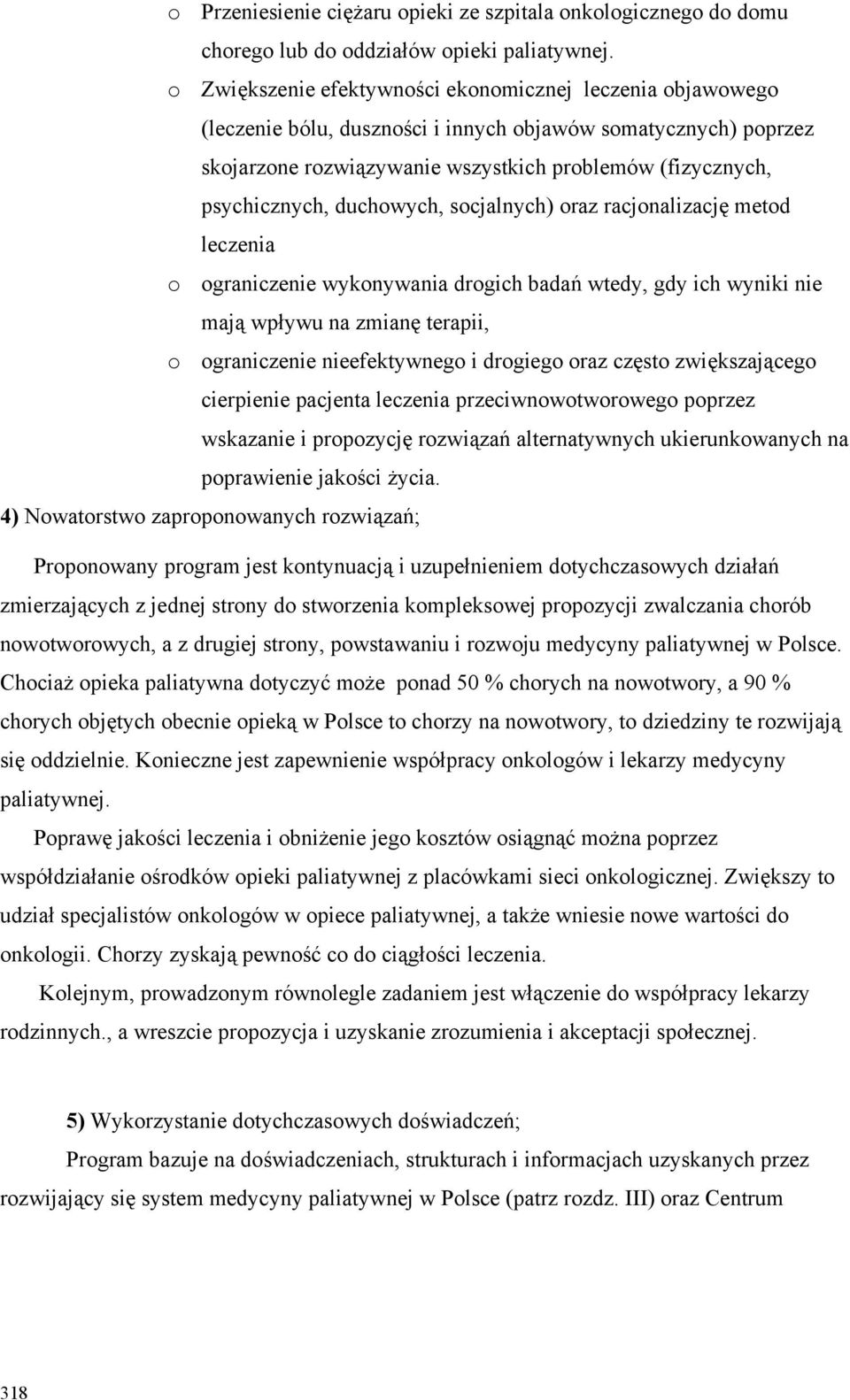 duchowych, socjalnych) oraz racjonalizację metod leczenia o ograniczenie wykonywania drogich badań wtedy, gdy ich wyniki nie mają wpływu na zmianę terapii, o ograniczenie nieefektywnego i drogiego