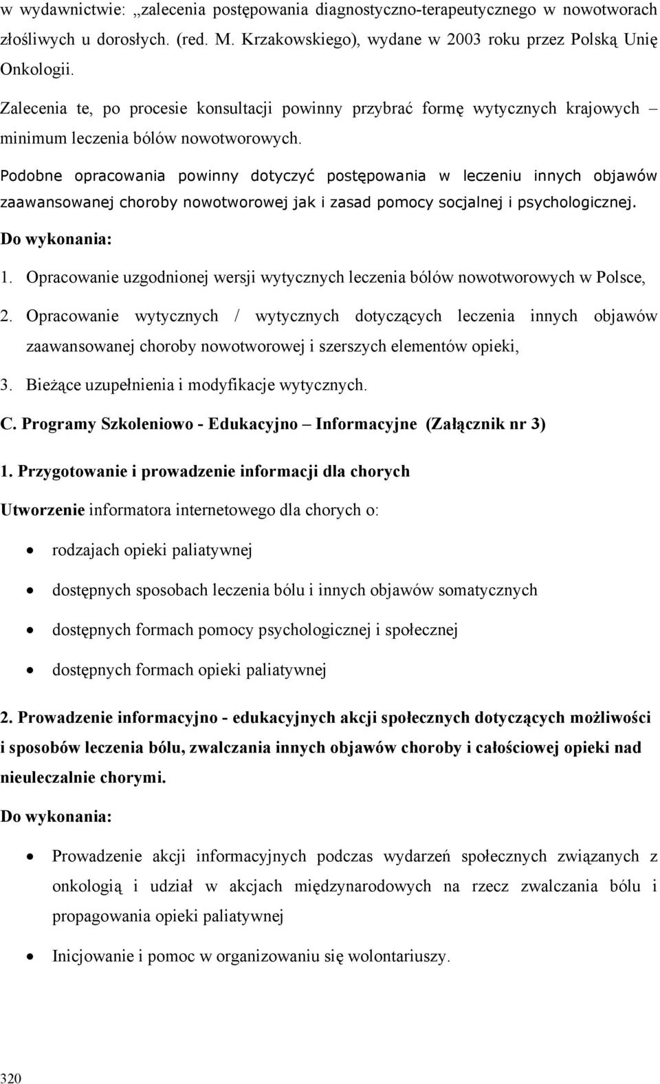 Podobne opracowania powinny dotyczyć postępowania w leczeniu innych objawów zaawansowanej choroby nowotworowej jak i zasad pomocy socjalnej i psychologicznej. Do wykonania: 1.