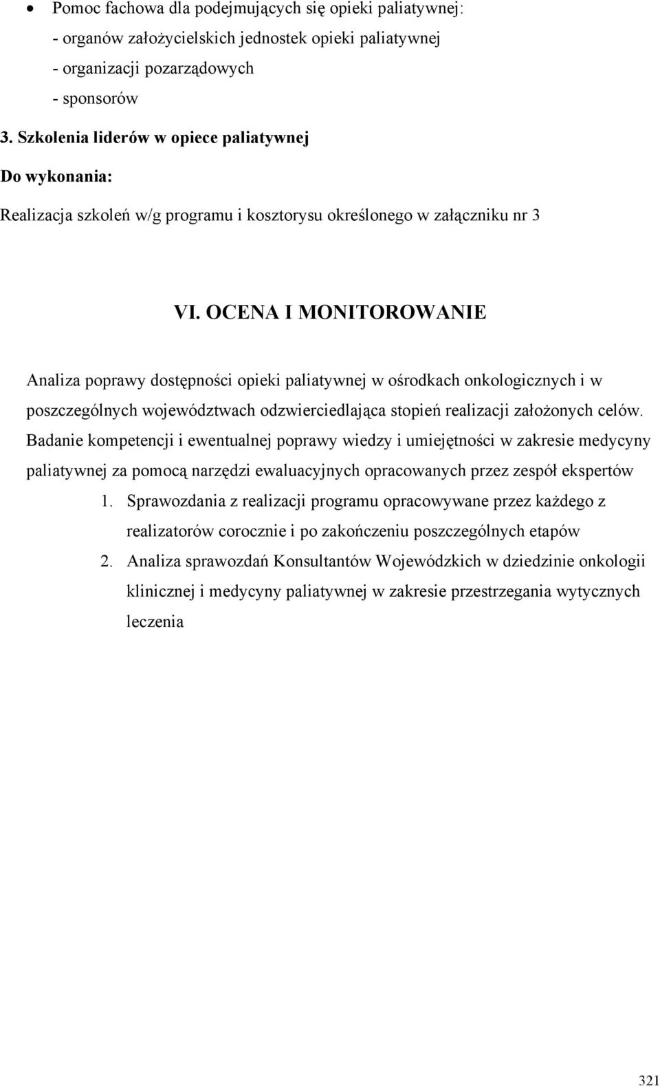 OCENA I MONITOROWANIE Analiza poprawy dostępności opieki paliatywnej w ośrodkach onkologicznych i w poszczególnych województwach odzwierciedlająca stopień realizacji założonych celów.