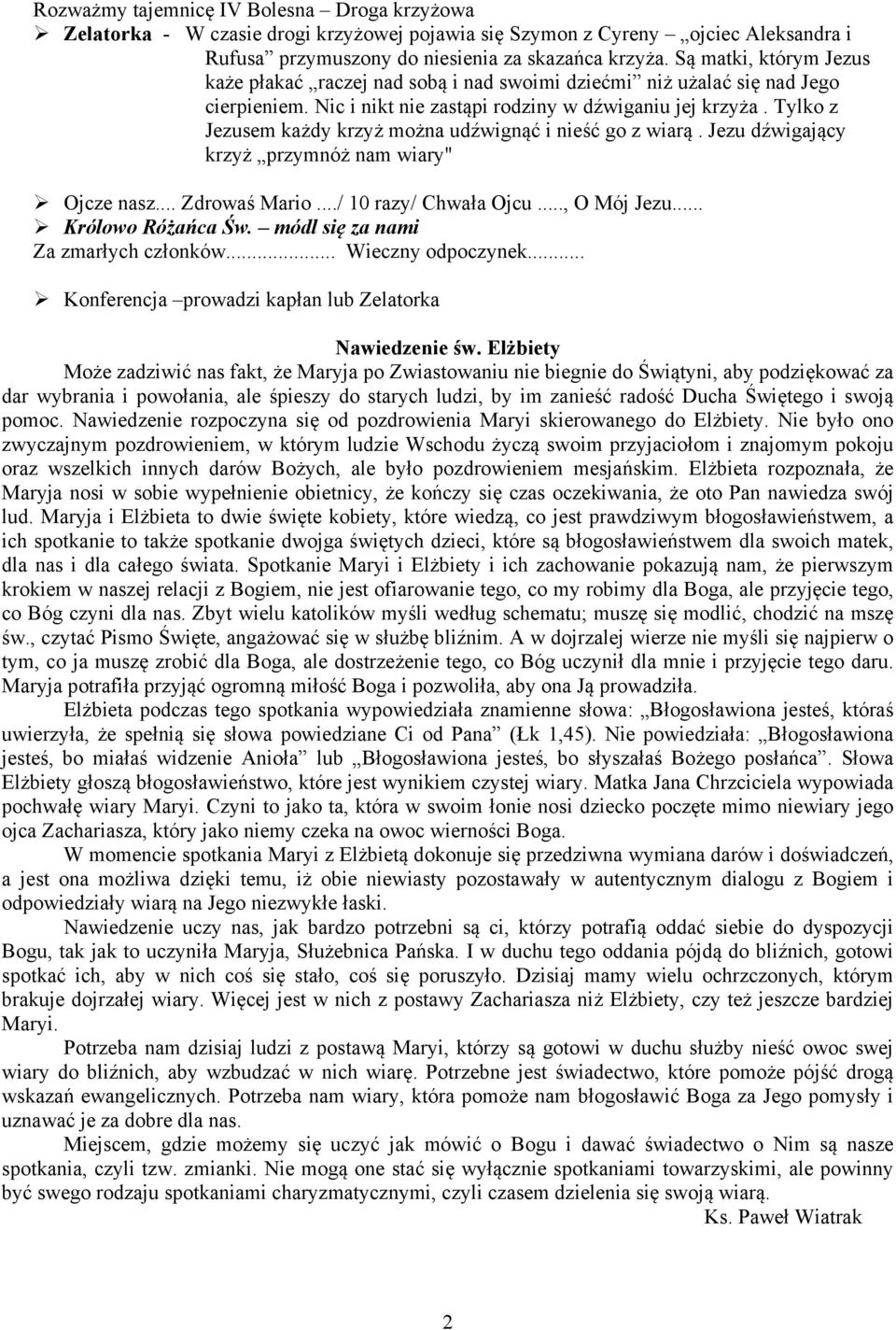 Tylko z Jezusem każdy krzyż można udźwignąć i nieść go z wiarą. Jezu dźwigający krzyż przymnóż nam wiary" Ojcze nasz... Zdrowaś Mario.../ 10 razy/ Chwała Ojcu..., O Mój Jezu... Królowo Różańca Św.