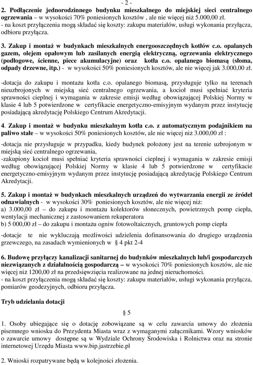 o. opalanego biomasą (słoma, odpady drzewne, itp.) - w wysokości 50% poniesionych kosztów, ale nie więcej jak 3.000,00 zł. -dotacja do zakupu i montażu kotła c.o. opalanego biomasą, przysługuje tylko