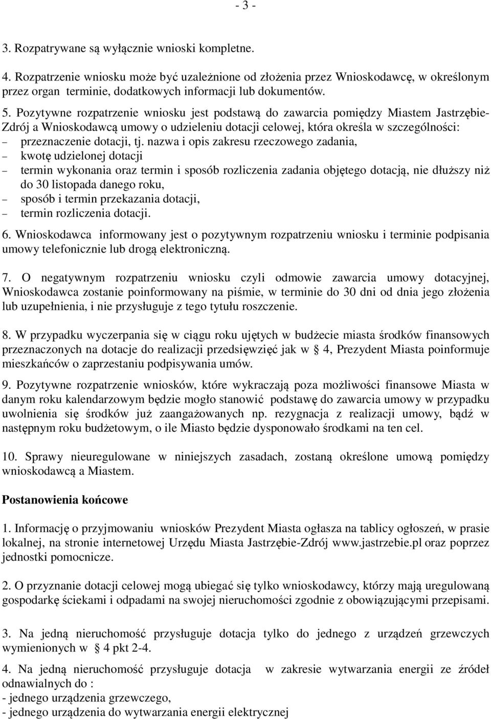 Pozytywne rozpatrzenie wniosku jest podstawą do zawarcia pomiędzy Miastem Jastrzębie- Zdrój a Wnioskodawcą umowy o udzieleniu dotacji celowej, która określa w szczególności: przeznaczenie dotacji, tj.