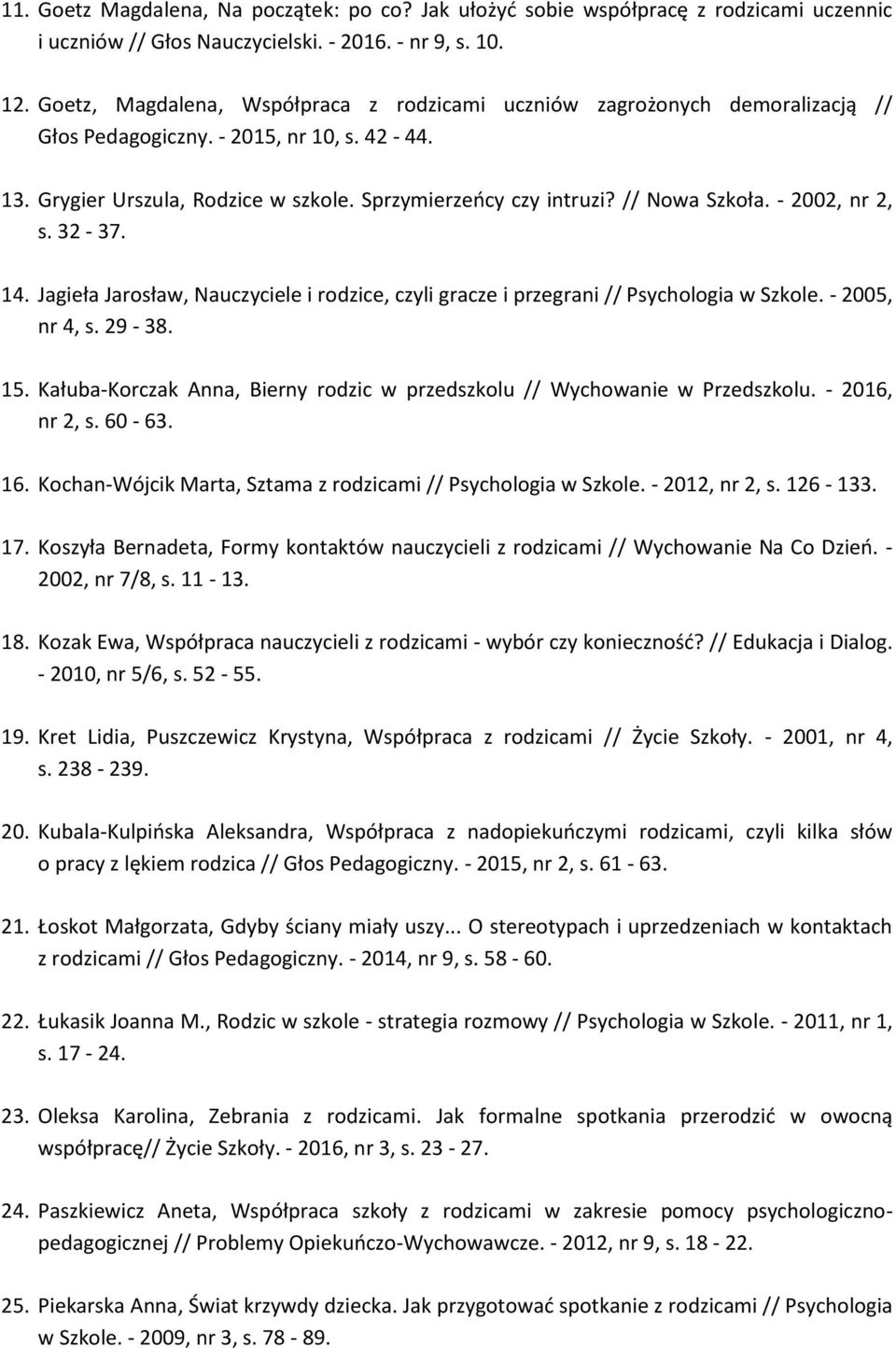 // Nowa Szkoła. - 2002, nr 2, s. 32-37. 14. Jagieła Jarosław, Nauczyciele i rodzice, czyli gracze i przegrani // Psychologia w Szkole. - 2005, nr 4, s. 29-38. 15.