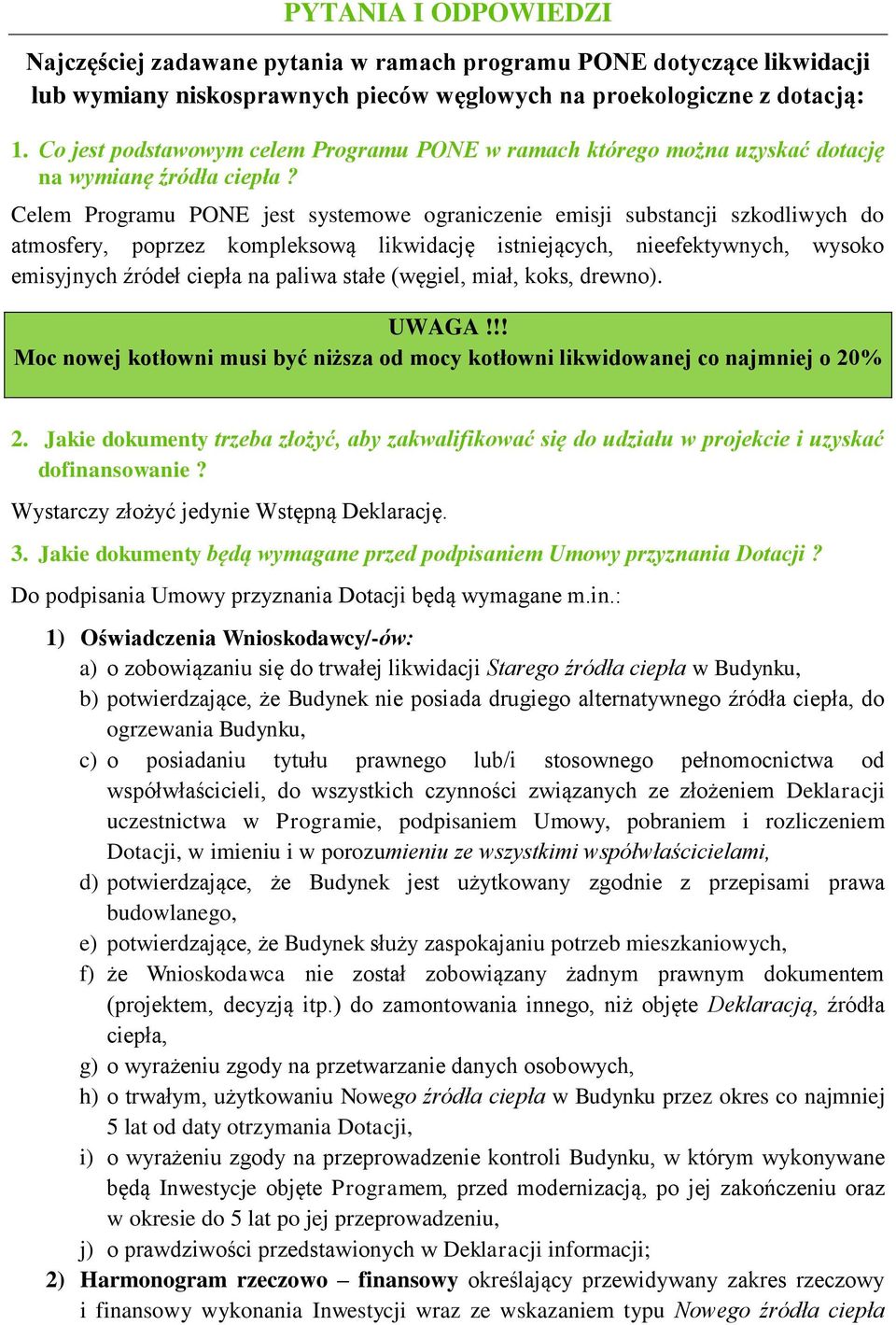Celem Programu PONE jest systemowe ograniczenie emisji substancji szkodliwych do atmosfery, poprzez kompleksową likwidację istniejących, nieefektywnych, wysoko emisyjnych źródeł ciepła na paliwa