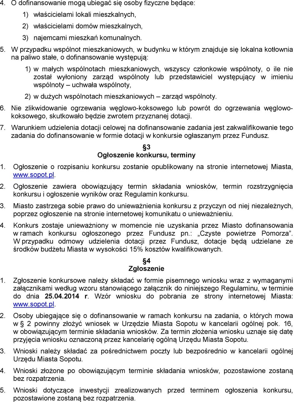 wspólnoty, o ile nie został wyłoniony zarząd wspólnoty lub przedstawiciel występujący w imieniu wspólnoty uchwała wspólnoty, 2) w dużych wspólnotach mieszkaniowych zarząd wspólnoty. 6.