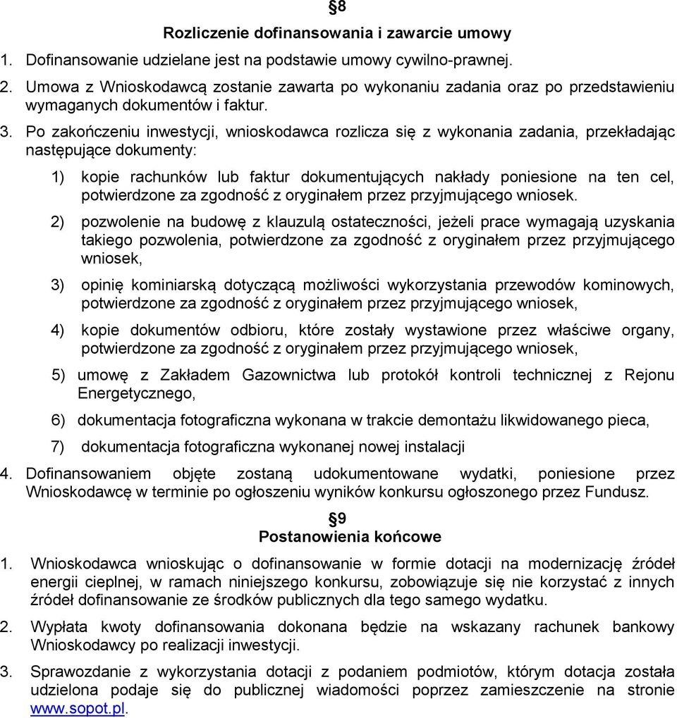 Po zakończeniu inwestycji, wnioskodawca rozlicza się z wykonania zadania, przekładając następujące dokumenty: 1) kopie rachunków lub faktur dokumentujących nakłady poniesione na ten cel, potwierdzone