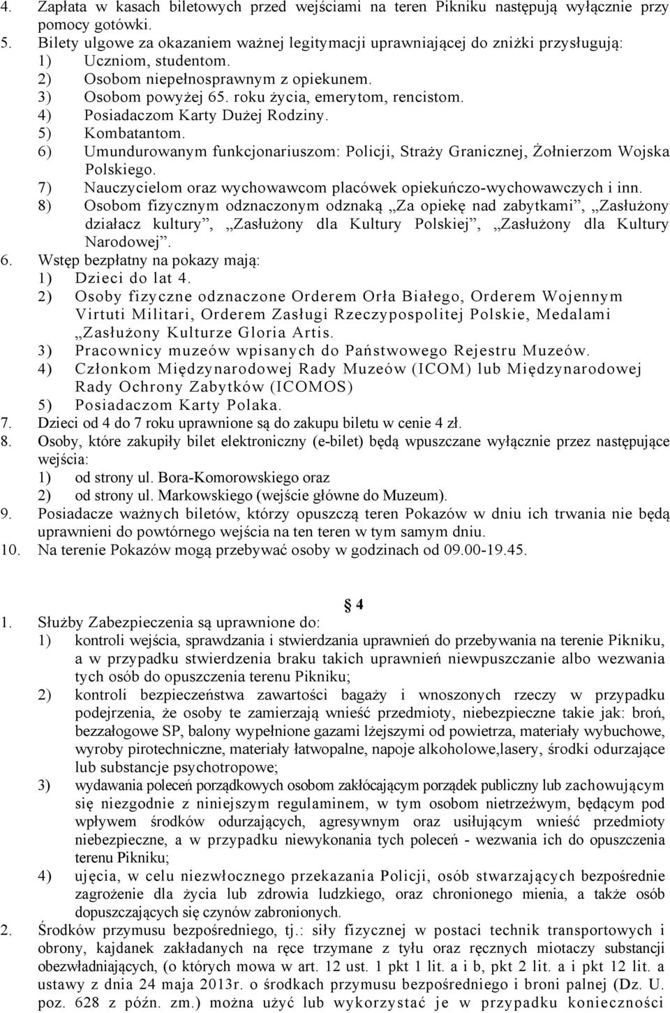 4) Posiadaczom Karty Dużej Rodziny. 5) Kombatantom. 6) Umundurowanym funkcjonariuszom: Policji, Straży Granicznej, Żołnierzom Wojska Polskiego.