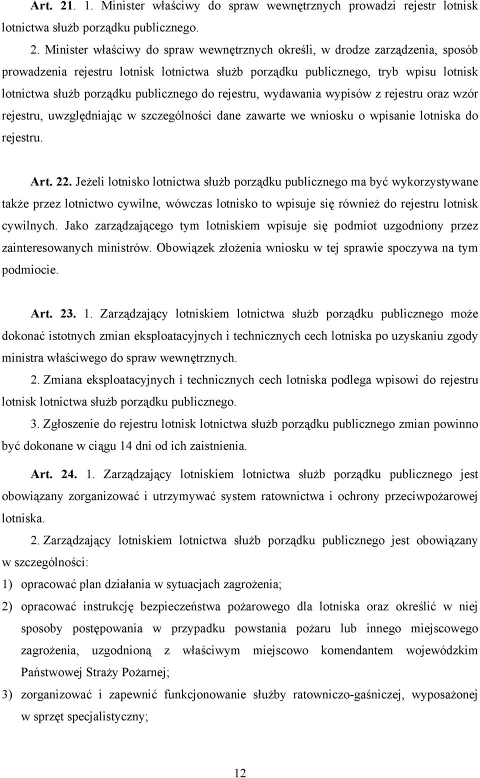 Minister właściwy do spraw wewnętrznych określi, w drodze zarządzenia, sposób prowadzenia rejestru lotnisk lotnictwa służb porządku publicznego, tryb wpisu lotnisk lotnictwa służb porządku