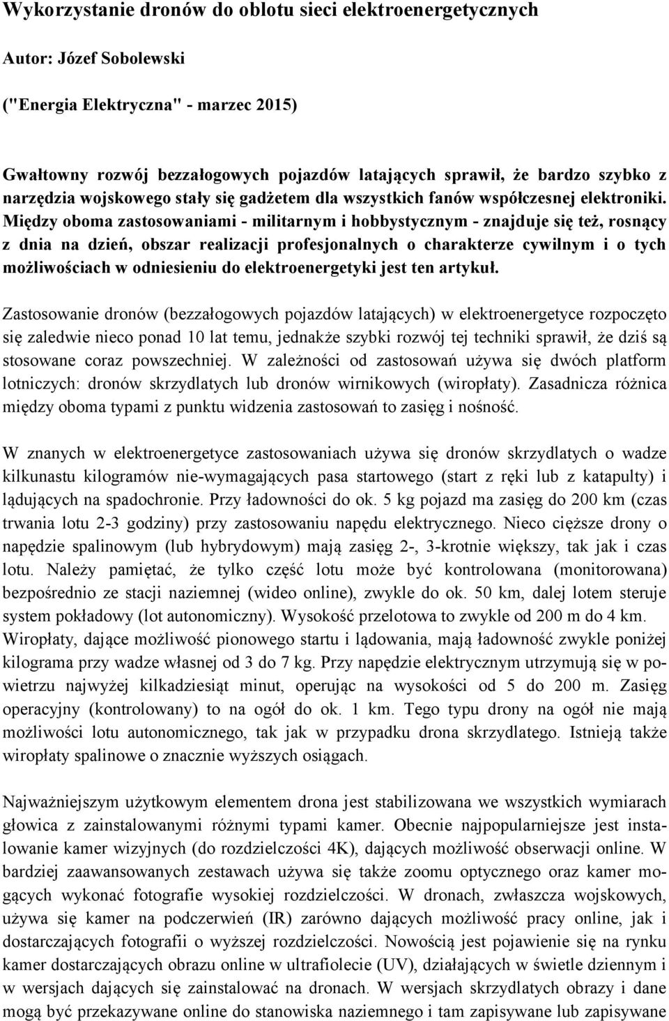 Między oboma zastosowaniami - militarnym i hobbystycznym - znajduje się też, rosnący z dnia na dzień, obszar realizacji profesjonalnych o charakterze cywilnym i o tych możliwościach w odniesieniu do