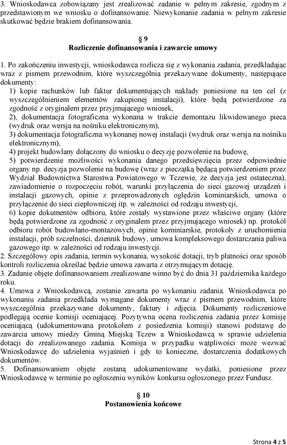 Po zakończeniu inwestycji, wnioskodawca rozlicza się z wykonania zadania, przedkładając wraz z pismem przewodnim, które wyszczególnia przekazywane dokumenty, następujące dokumenty: 1) kopie rachunków