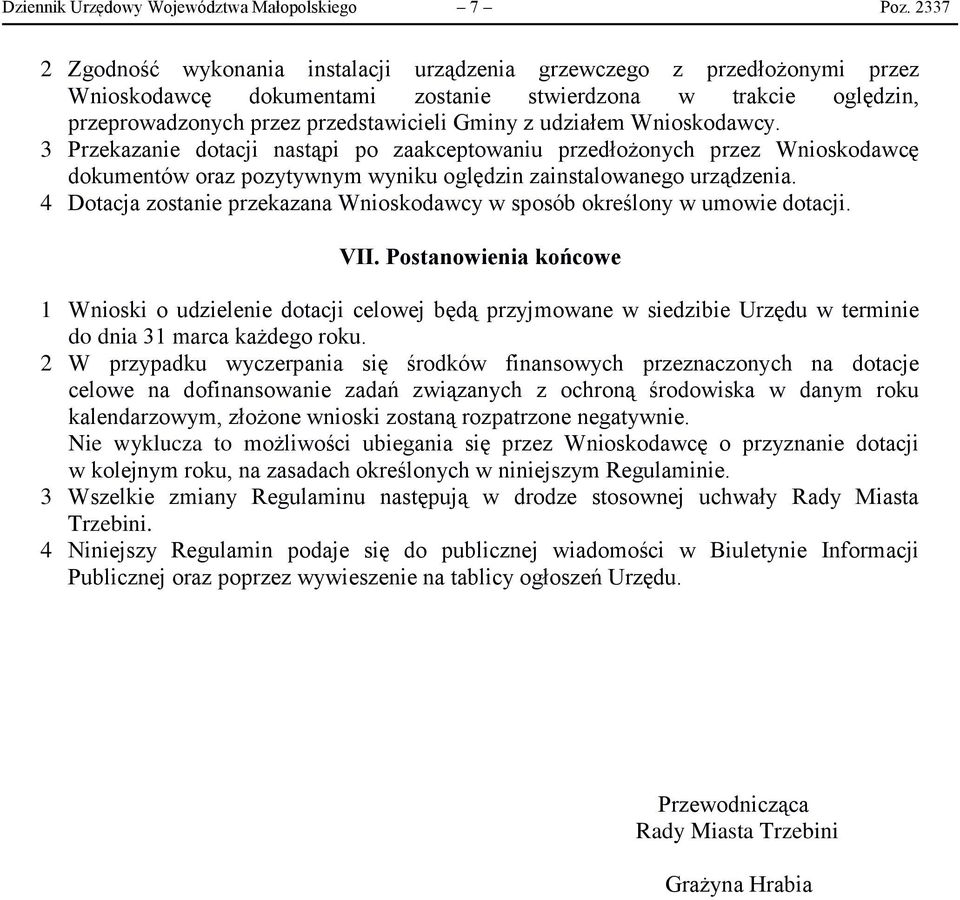 udziałem Wnioskodawcy. 3 Przekazanie dotacji nastąpi po zaakceptowaniu przedłożonych przez Wnioskodawcę dokumentów oraz pozytywnym wyniku oględzin zainstalowanego urządzenia.