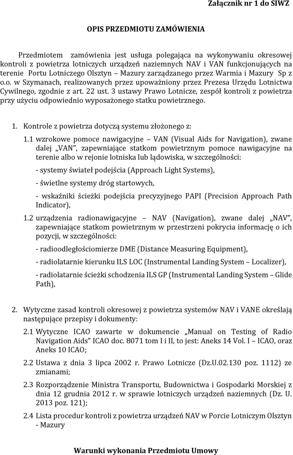 3 ustawy Prawo Lotnicze, zespół kontroli z powietrza przy użyciu odpowiednio wyposażonego statku powietrznego. 1. Kontrole z powietrza dotyczą systemu złożonego z: 1.