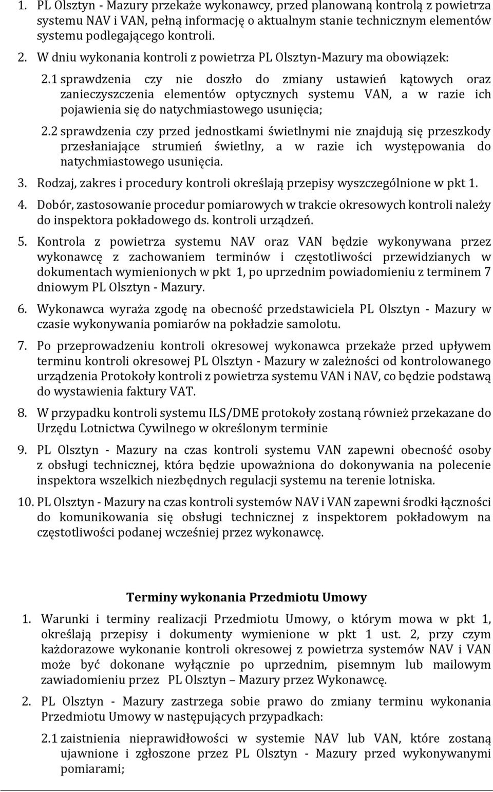 1 sprawdzenia czy nie doszło do zmiany ustawień kątowych oraz zanieczyszczenia elementów optycznych systemu VAN, a w razie ich pojawienia się do natychmiastowego usunięcia; 2.