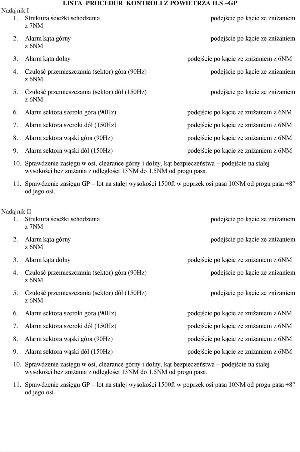 Czułość przemieszczania (sektor) dół (150Hz) podejście po kącie ze zniżaniem z 6. Alarm sektora szeroki góra (90Hz) podejście po kącie ze zniżaniem z 7.