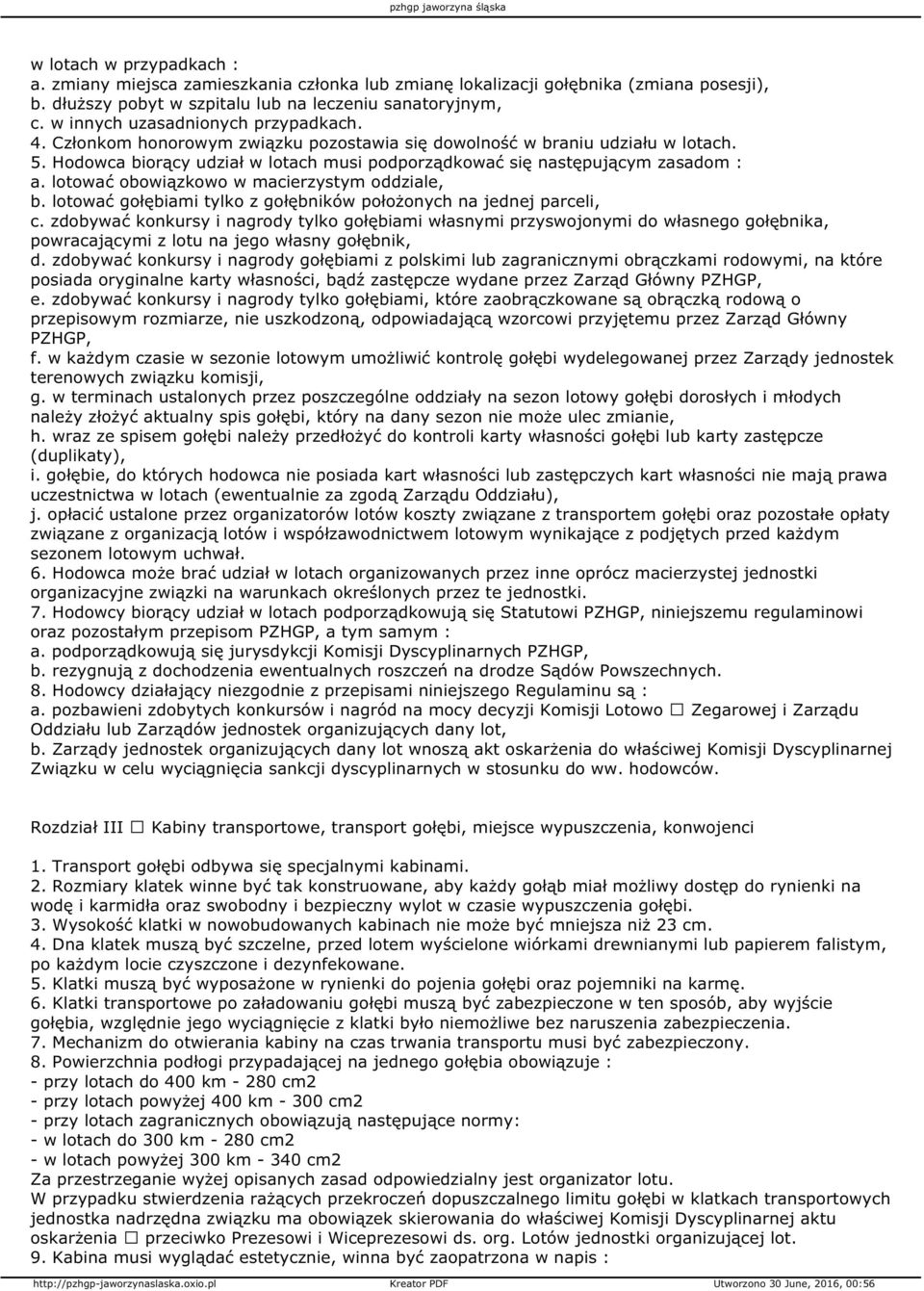 Hodowca biorący udział w lotach musi podporządkować się następującym zasadom : a. lotować obowiązkowo w macierzystym oddziale, b. lotować gołębiami tylko z gołębników położonych na jednej parceli, c.