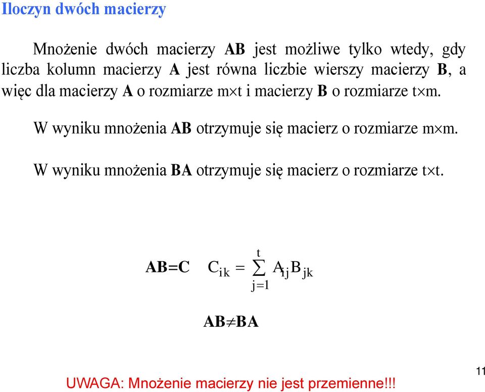 tylko wtedy, gdy liczba kolumn macierzy A jest równa liczbie wierszy  W wyniku mnożenia AB otrzymuje się macierz o rozmiarze mm. W wyniku mnożenia AB otrzymuje się macierz o rozmiarze mm. W wyniku mnożenia BA otrzymuje się macierz o rozmiarze tt.