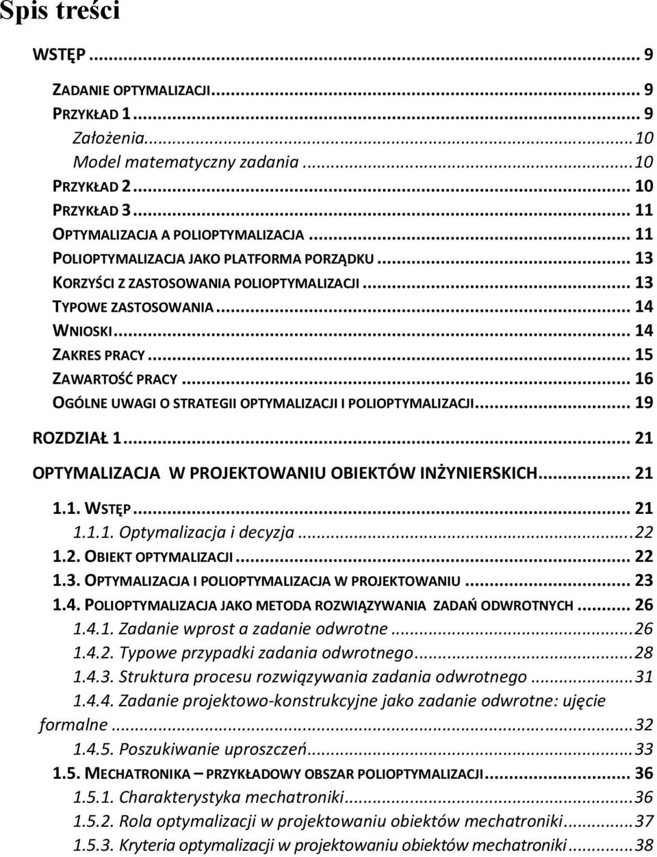 .. 15 ZAWARTOŚĆ PRACY... 16 OGÓLNE UWAGI O STRATEGII OPTYMALIZACJI I POLIOPTYMALIZACJI... 19 ROZDZIAŁ 1... 21 OPTYMALIZACJA W PROJEKTOWANIU OBIEKTÓW INŻYNIERSKICH... 21 1.1. WSTĘP... 21 1.1.1. Optymalizacja i decyzja.