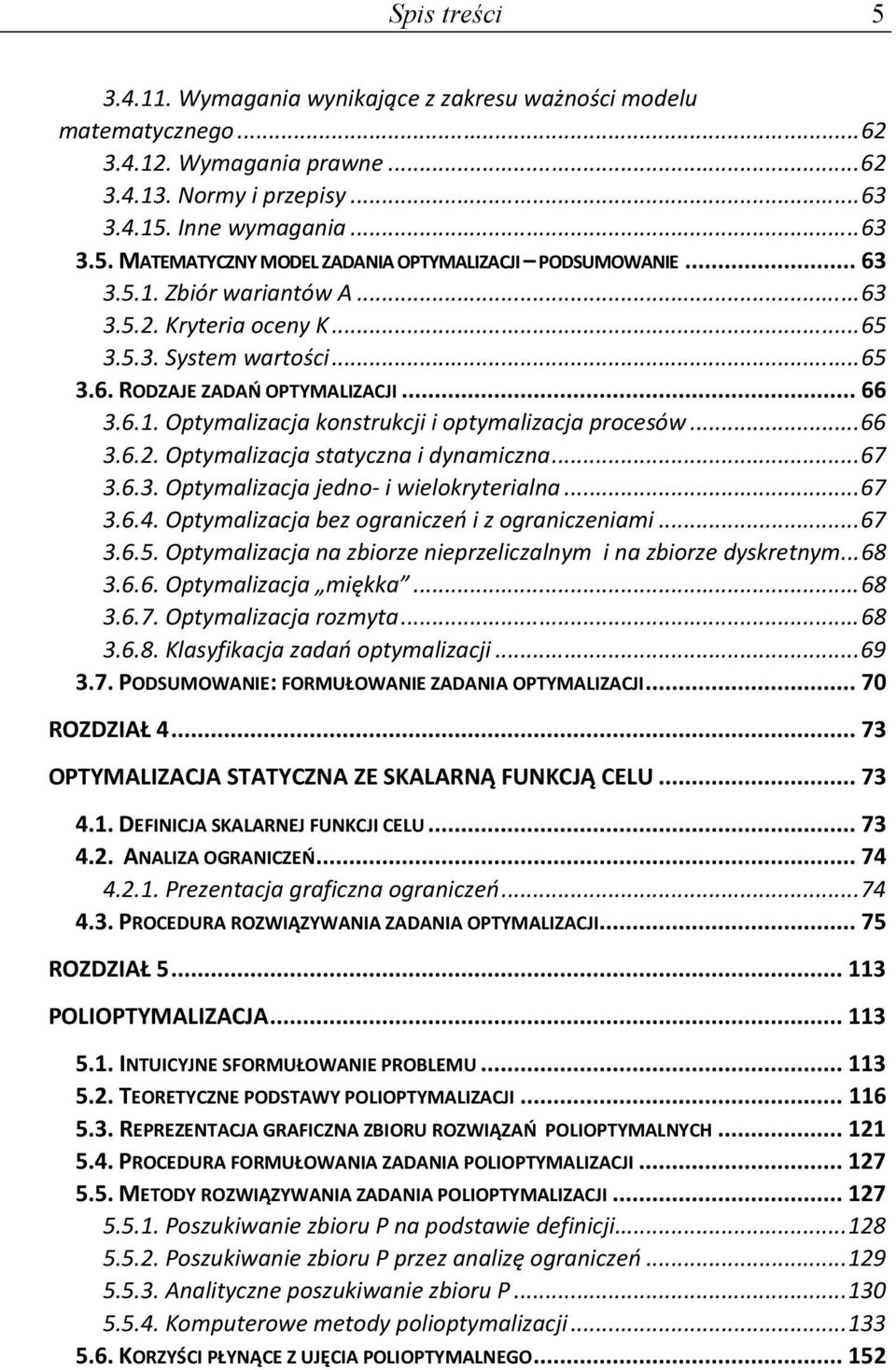 .. 67 3.6.3. Optymalizacja jedno- i wielokryterialna... 67 3.6.4. Optymalizacja bez ograniczeń i z ograniczeniami... 67 3.6.5. Optymalizacja na zbiorze nieprzeliczalnym i na zbiorze dyskretnym... 68 3.