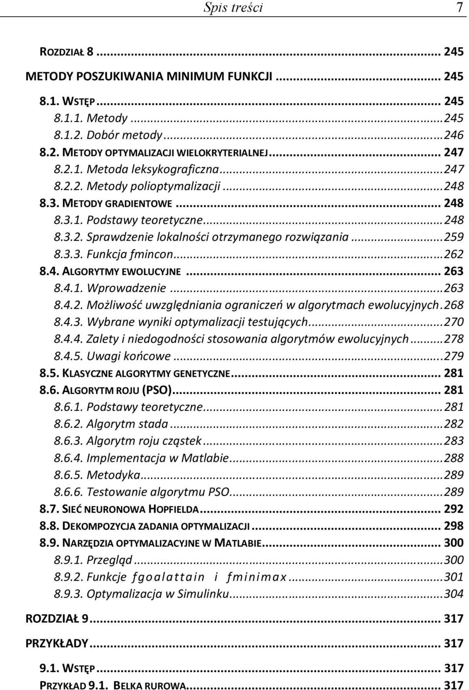 .. 262 8.4. ALGORYTMY EWOLUCYJNE... 263 8.4.1. Wprowadzenie... 263 8.4.2. Możliwość uwzględniania ograniczeń w algorytmach ewolucyjnych. 268 8.4.3. Wybrane wyniki optymalizacji testujących... 270 8.4.4. Zalety i niedogodności stosowania algorytmów ewolucyjnych.