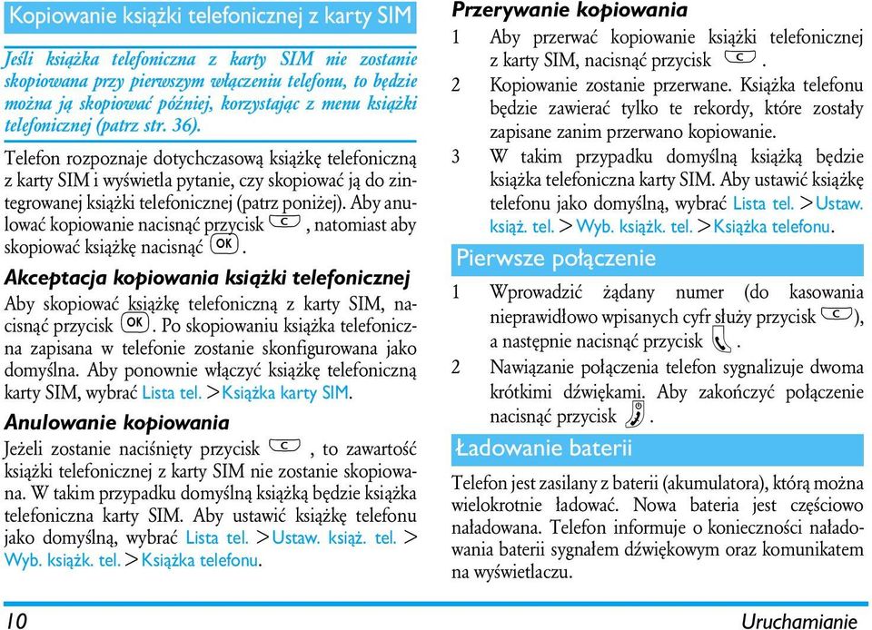 Aby anulować kopiowanie nacisnąć przycisk, natomiast aby skopiować książkę nacisnąć. Akceptacja kopiowania książki telefonicznej Aby skopiować książkę telefoniczną z karty SIM, nacisnąć przycisk.
