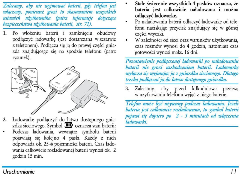 Podłącza się ją do prawej części gniazda znajdującego się na spodzie telefonu (patrz rysunek). 2. Ładowarkę podłączyć do łatwo dostępnego gniazdka sieciowego.