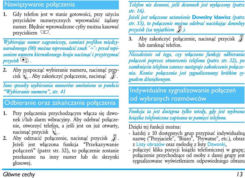 Aby rozpocząć wybieranie numeru, nacisnąć przycisk. Aby zakończyć połączenie, nacisnąć. Inne sposoby wybierania numerów omówiono w punkcie Wybieranie numeru, str.