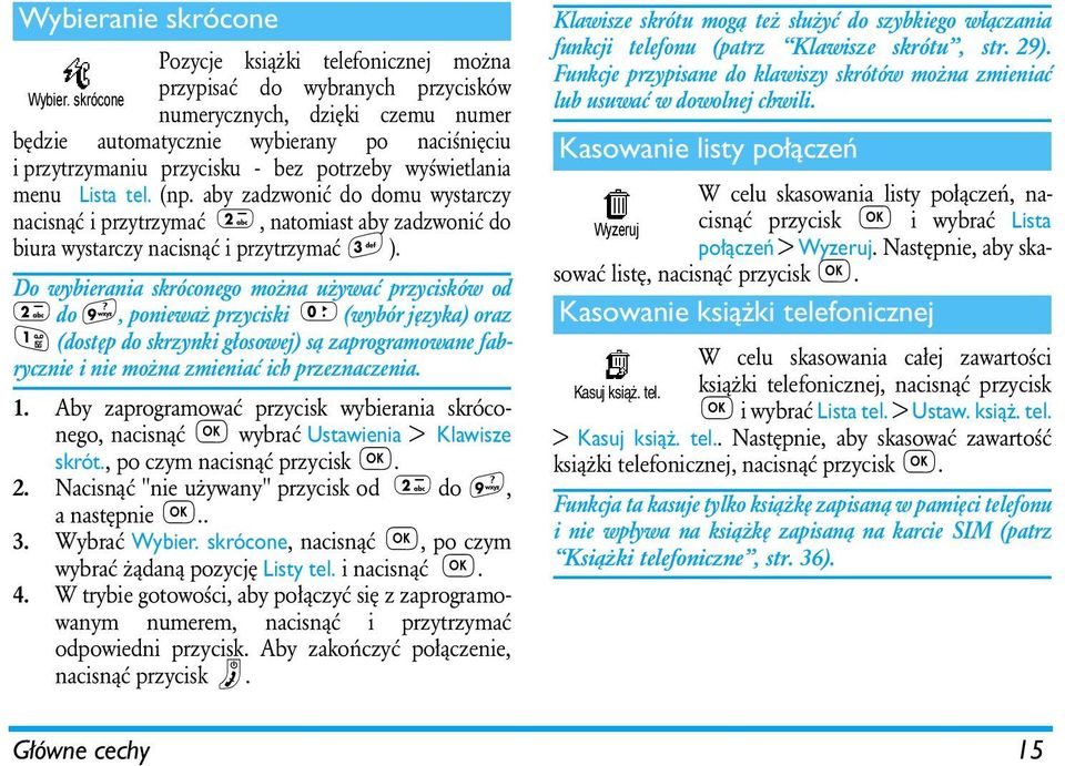 wyświetlania menu Lista tel. (np. aby zadzwonić do domu wystarczy nacisnąć i przytrzymać, natomiast aby zadzwonić do biura wystarczy nacisnąć i przytrzymać ).