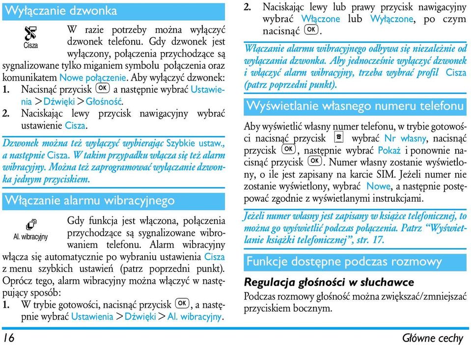 Nacisnąć przycisk a następnie wybrać Ustawienia > Dźwięki > Głośność. 2. Naciskając lewy przycisk nawigacyjny wybrać ustawienie Cisza. Dzwonek można też wyłączyć wybierając Szybkie ustaw.