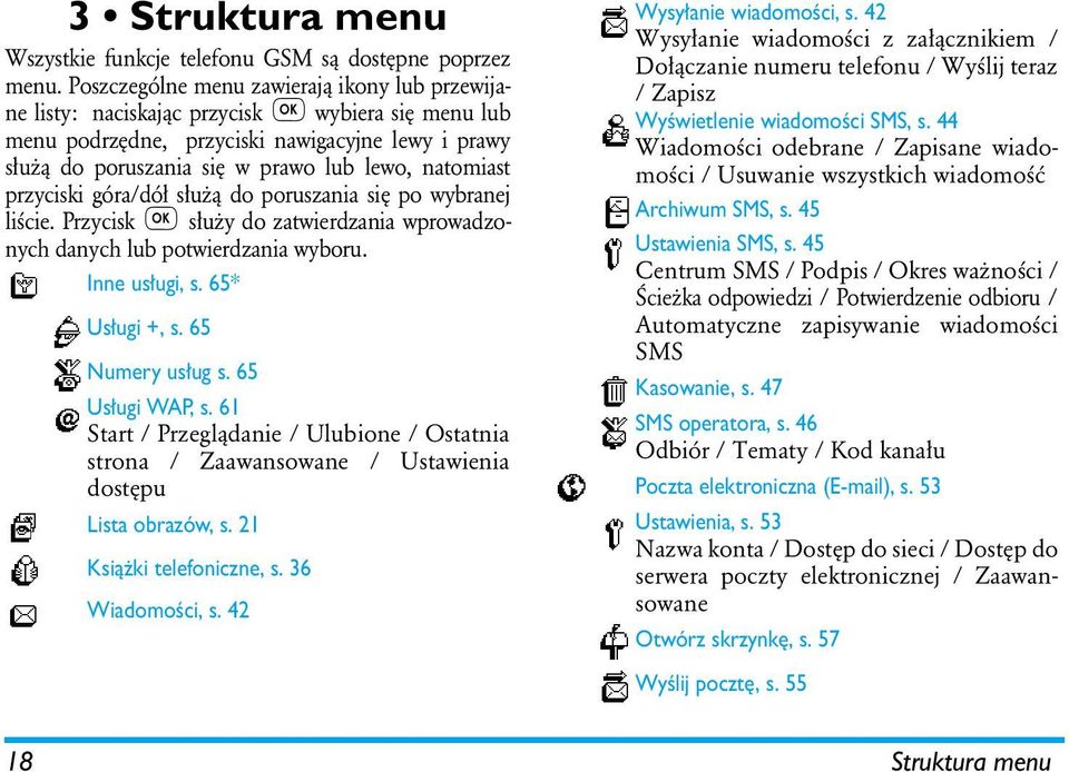 przyciski góra/dół służą do poruszania się po wybranej liście. Przycisk służy do zatwierdzania wprowadzonych danych lub potwierdzania wyboru. Inne usługi, s. 65* Usługi +, s. 65 Numery usług s.