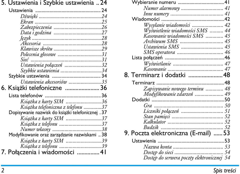 ..36 Książka telefoniczna z telefonu...37 Dopisywanie nazwisk do książki telefonicznej.37 Książka z karty SIM...37 Książka z telefonu...37 Numer własny...38 Modyfikowanie oraz zarządzanie nazwiskami.