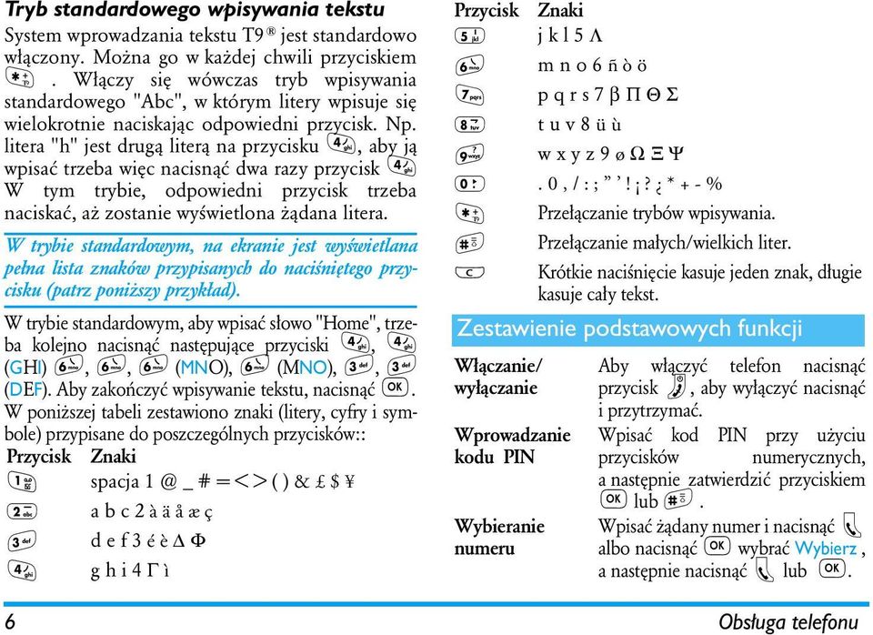 litera "h" jest drugą literą na przycisku, aby ją wpisać trzeba więc nacisnąć dwa razy przycisk W tym trybie, odpowiedni przycisk trzeba naciskać, aż zostanie wyświetlona żądana litera.