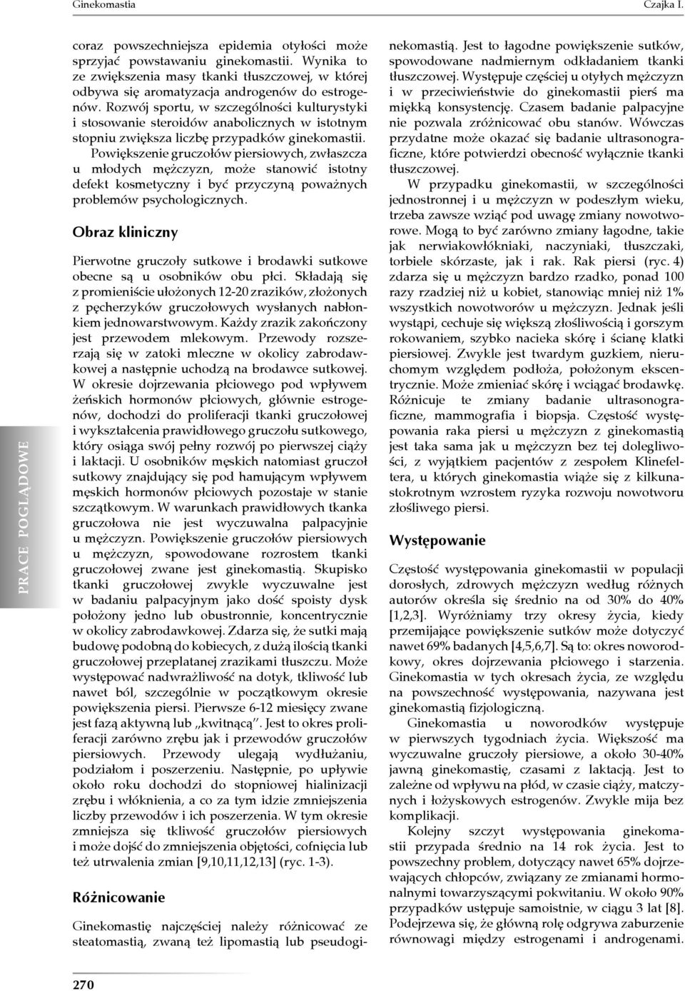 Rozwój sportu, w szczególności kulturystyki i stosowanie steroidów anabolicznych w istotnym stopniu zwiększa liczbę przypadków ginekomastii.