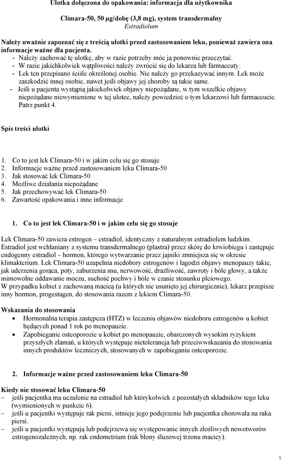 - W razie jakichkolwiek wątpliwości należy zwrócić się do lekarza lub farmaceuty. - Lek ten przepisano ściśle określonej osobie. Nie należy go przekazywać innym.