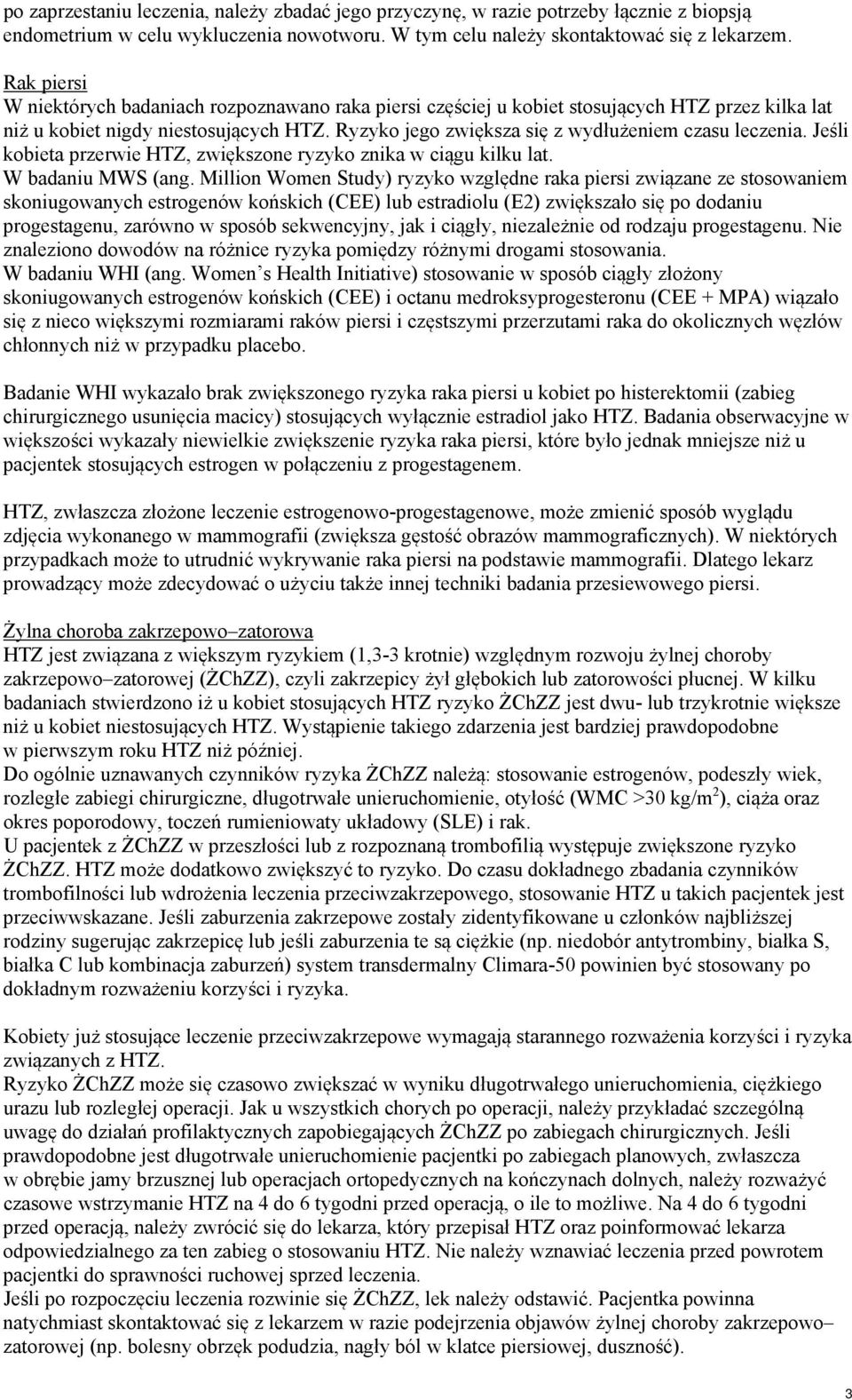 Ryzyko jego zwiększa się z wydłużeniem czasu leczenia. Jeśli kobieta przerwie HTZ, zwiększone ryzyko znika w ciągu kilku lat. W badaniu MWS (ang.