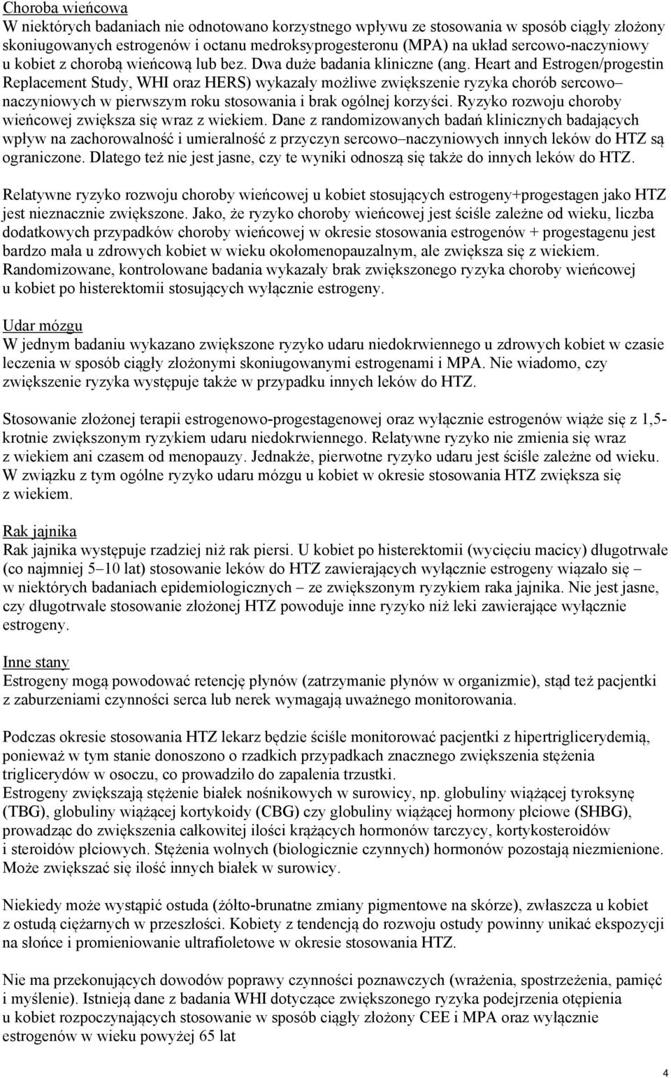 Heart and Estrogen/progestin Replacement Study, WHI oraz HERS) wykazały możliwe zwiększenie ryzyka chorób sercowo naczyniowych w pierwszym roku stosowania i brak ogólnej korzyści.