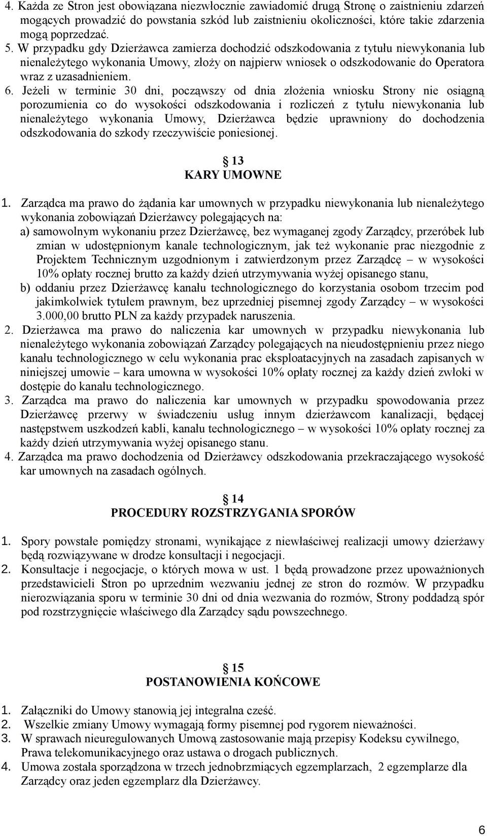 Jeżeli w terminie 30 dni, począwszy od dnia złożenia wniosku Strony nie osiągną porozumienia co do wysokości odszkodowania i rozliczeń z tytułu niewykonania lub nienależytego wykonania Umowy,