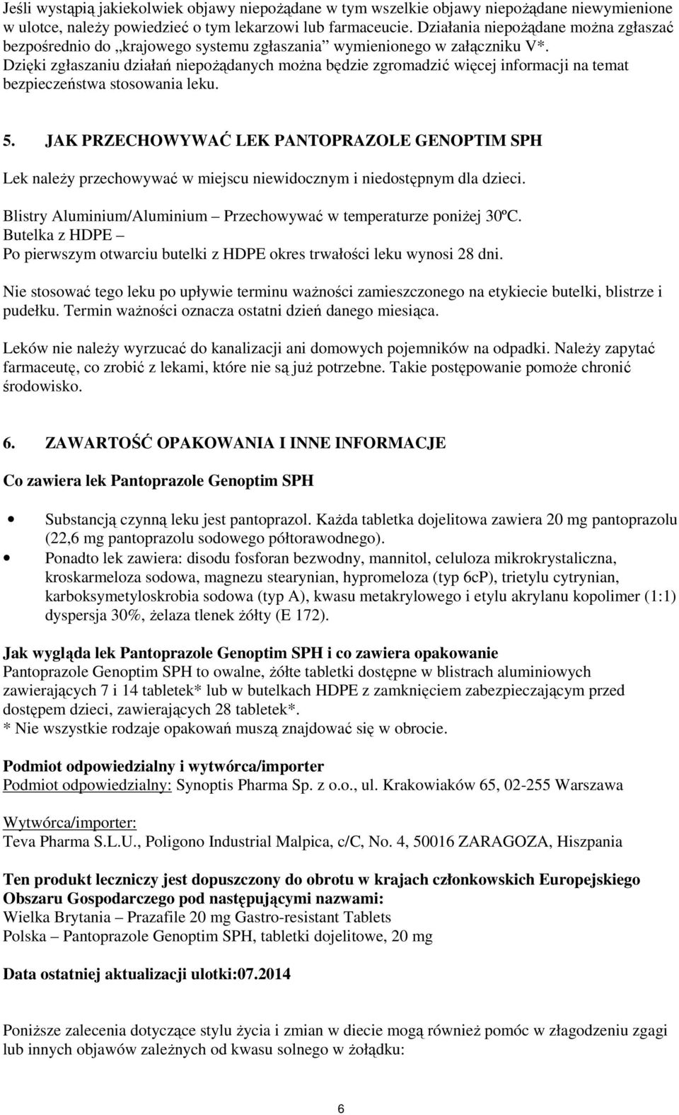 Dzięki zgłaszaniu działań niepożądanych można będzie zgromadzić więcej informacji na temat bezpieczeństwa stosowania leku. 5.