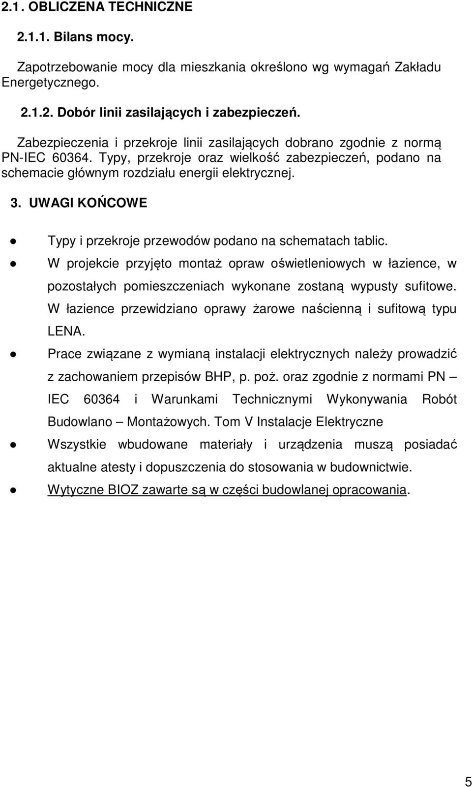 UWAGI KOŃCOWE Typy i przekroje przewodów podano na schematach tablic. W projekcie przyjęto montaż opraw oświetleniowych w łazience, w pozostałych pomieszczeniach wykonane zostaną wypusty sufitowe.