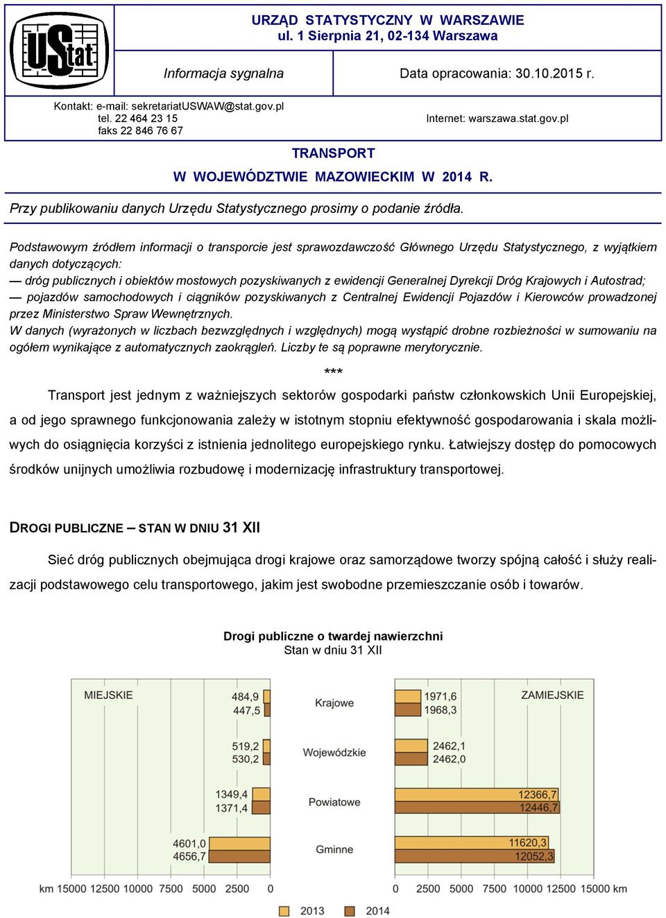 Podstawowym źródłem informacji o transporcie jest sprawozdawczość Głównego Urzędu Statystycznego, z wyjątkiem danych dotyczących: dróg publicznych i obiektów mostowych pozyskiwanych z ewidencji