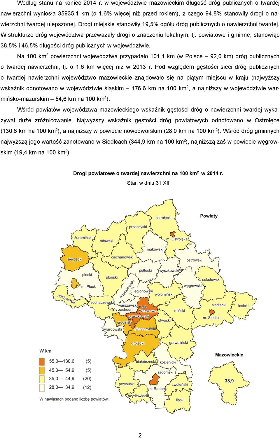 Drogi miejskie stanowiły 19,5% ogółu dróg publicznych o nawierzchni twardej. W strukturze dróg województwa przeważały drogi o znaczeniu lokalnym, tj.