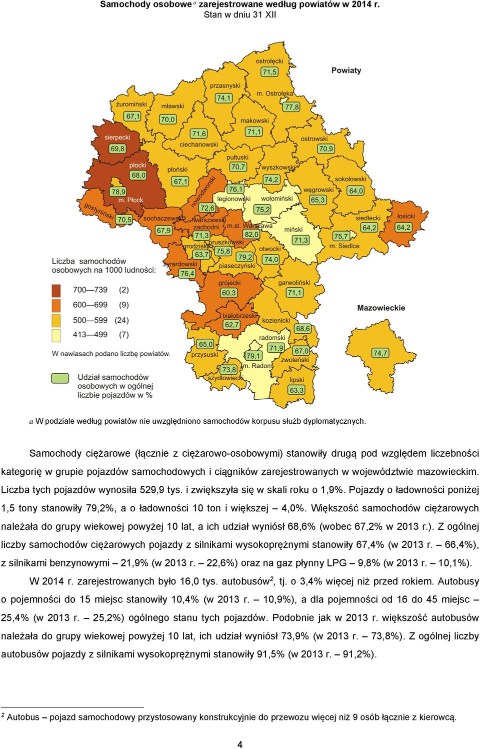 Liczba tych pojazdów wynosiła 529,9 tys. i zwiększyła się w skali roku o 1,9%. Pojazdy o ładowności poniżej 1,5 tony stanowiły 79,2%, a o ładowności 10 ton i większej 4,0%.