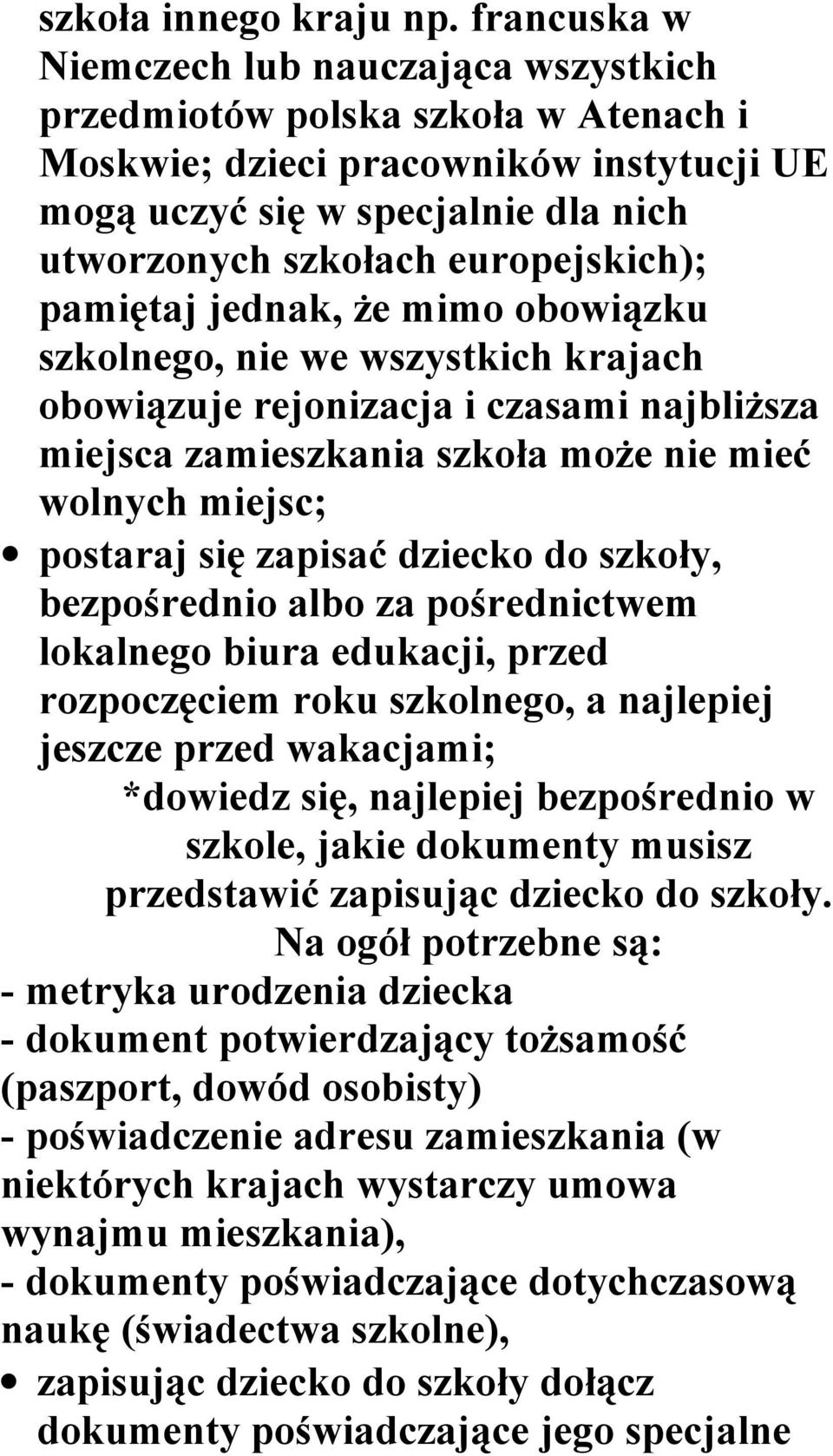 europejskich); pamiętaj jednak, że mimo obowiązku szkolnego, nie we wszystkich krajach obowiązuje rejonizacja i czasami najbliższa miejsca zamieszkania szkoła może nie mieć wolnych miejsc; postaraj