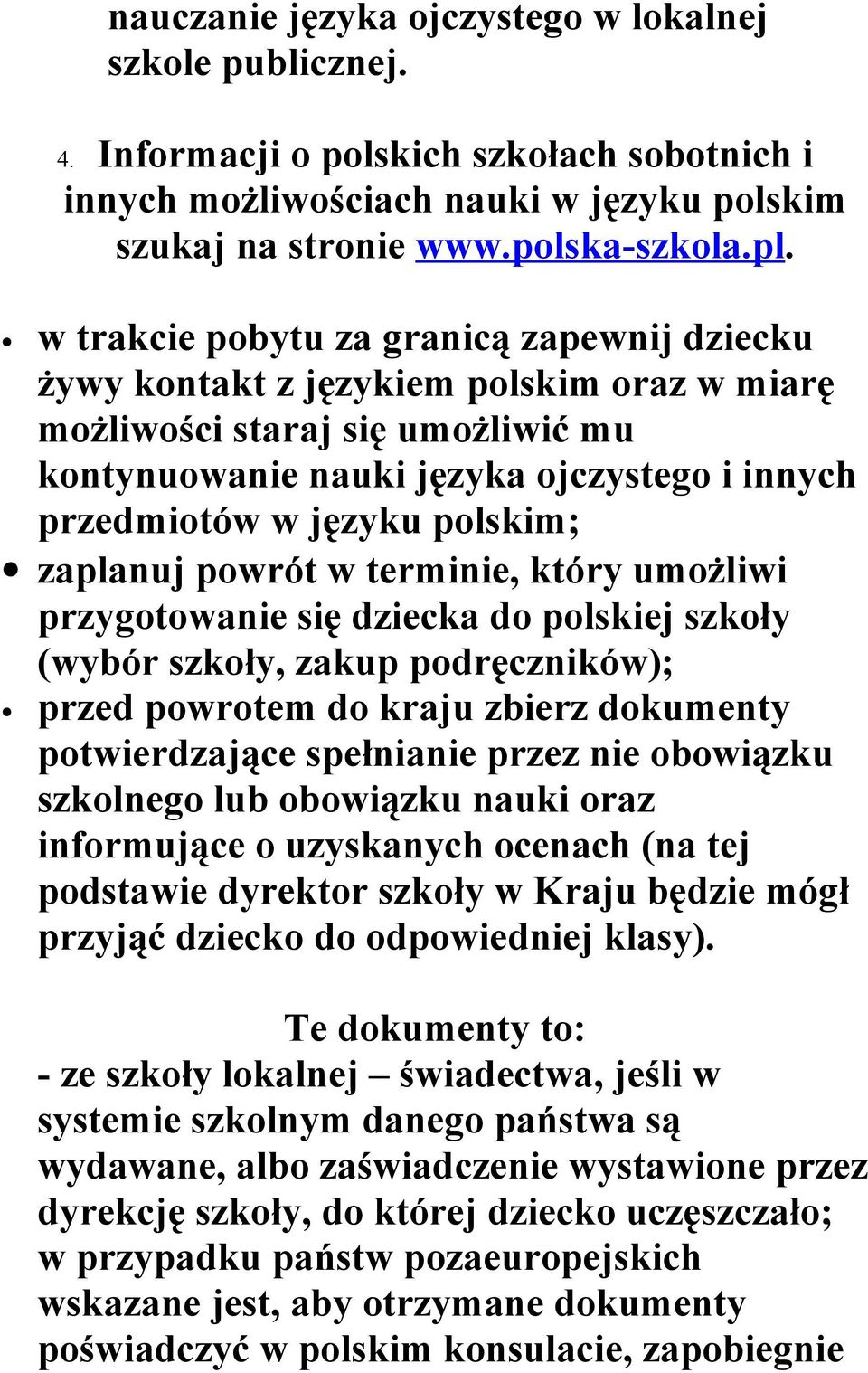 polskim; zaplanuj powrót w terminie, który umożliwi przygotowanie się dziecka do polskiej szkoły (wybór szkoły, zakup podręczników); przed powrotem do kraju zbierz dokumenty potwierdzające spełnianie