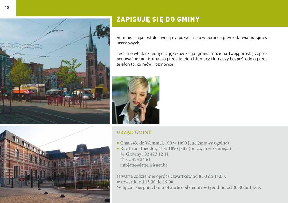 co mówi rozmówca). Urząd Gminy Chaussée de Wemmel, 100 w 1090 Jette (sprawy ogólne) Rue Léon Théodor, 51 w 1090 Jette (praca, mieszkanie,.