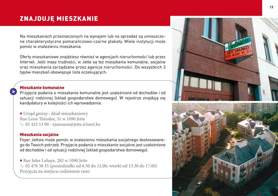 Jeśli masz trudności, w Jette są też mieszkania komunalne, socjalne oraz mieszkania zarządzane przez agencje nieruchomości. Do wszystkich 3 typów mieszkań obowiązuje lista oczekujących.