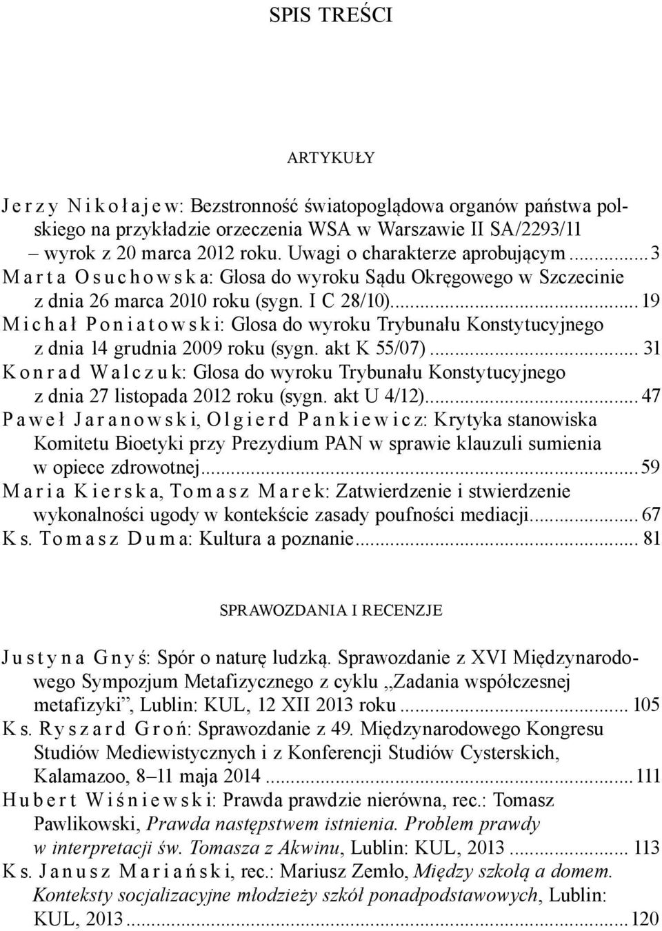 ..19 Michał Poniatowski: Glosa do wyroku Trybunału Konstytucyjnego... z dnia 14 grudnia 2009 roku (sygn. akt K 55/07)... 31 Konrad Walczuk: Glosa do wyroku Trybunału Konstytucyjnego.