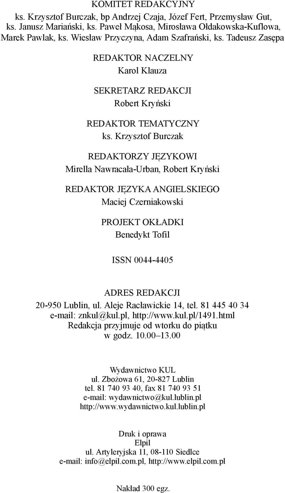 Krzysztof Burczak REDAKTORZY JĘZYKOWI Mirella Nawracała-Urban, Robert Kryński REDAKTOR JĘZYKA ANGIELSKIEGO Maciej Czerniakowski PROJEKT OKŁADKI Benedykt Tofil ISSN 0044-4405 ADRES REDAKCJI 20-950