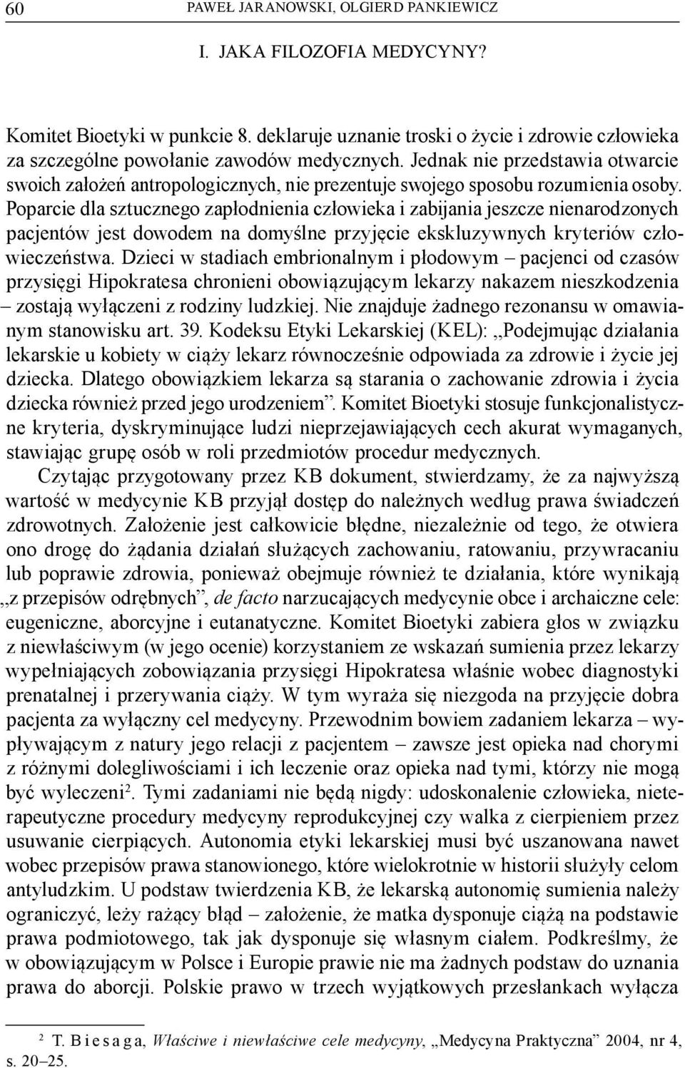 Poparcie dla sztucznego zapłodnienia człowieka i zabijania jeszcze nienarodzonych pacjentów jest dowodem na domyślne przyjęcie ekskluzywnych kryteriów człowieczeństwa.
